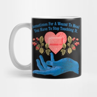 Sometimes For A Wound To Heal You Have To Stop Touching It Mug